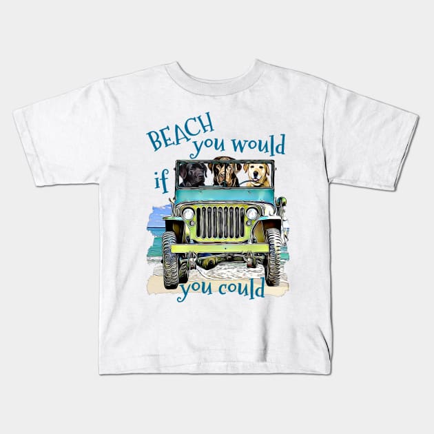 BEACH you would Labs Kids T-Shirt by Witty Things Designs